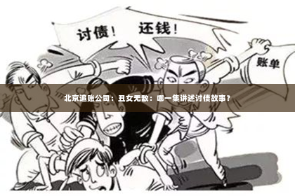 北京追账公司：丑女无敌：哪一集讲述讨债故事？