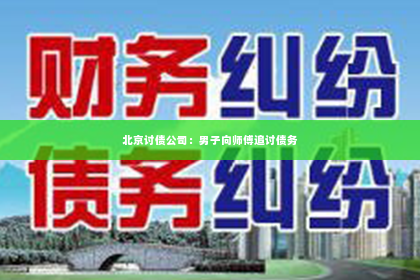 北京讨债公司：男子向师傅追讨债务