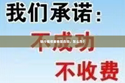 银行催收要我签合同，怎么办？