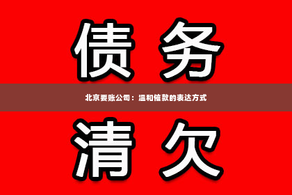 北京要账公司：温和催款的表达方式
