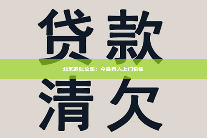 北京追账公司：今晨有人上门催债