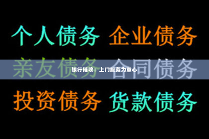 银行催收：上门服务为重心