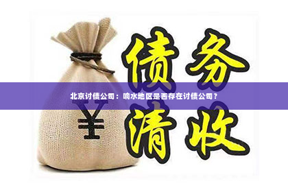 北京讨债公司：响水地区是否存在讨债公司？