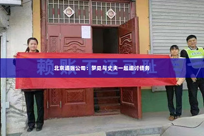 北京追账公司：梦见与丈夫一起追讨债务