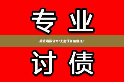 藁城追数公司:夫妻债务谁合理？