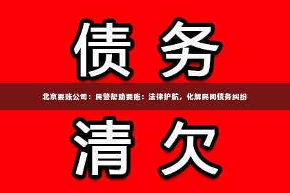 北京要账公司：民警帮助要账：法律护航，化解民间债务纠纷
