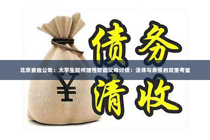 北京要账公司：大学生如何理性帮助父母讨债：法律与亲情的双重考量