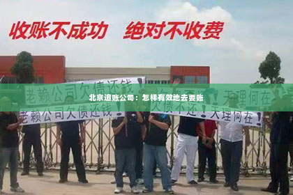 北京追账公司：怎样有效地去要账