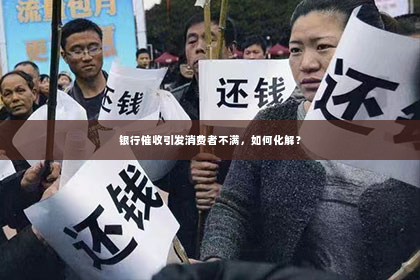 银行催收引发消费者不满，如何化解？