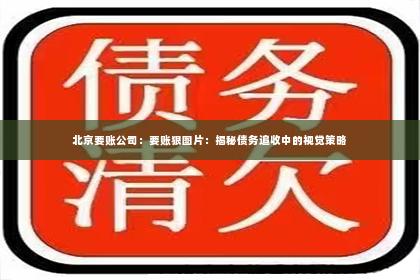 北京要账公司：要账狠图片：揭秘债务追收中的视觉策略