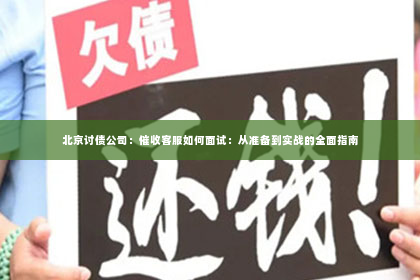 北京讨债公司：催收客服如何面试：从准备到实战的全面指南