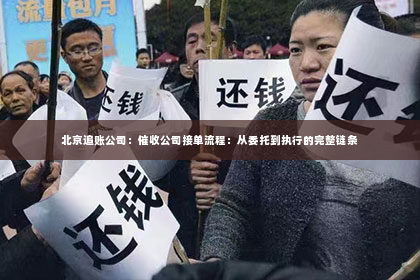北京追账公司：催收公司接单流程：从委托到执行的完整链条