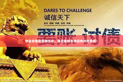 银监会催收新规出炉，强化金融市场信用风险管控！