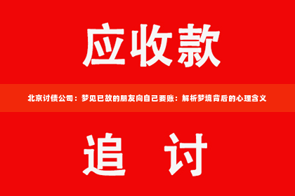 北京讨债公司：梦见已故的朋友向自己要账：解析梦境背后的心理含义