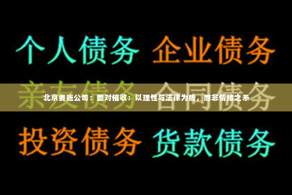 北京要账公司：面对催收：以理性与法律为盾，而非情绪之矛