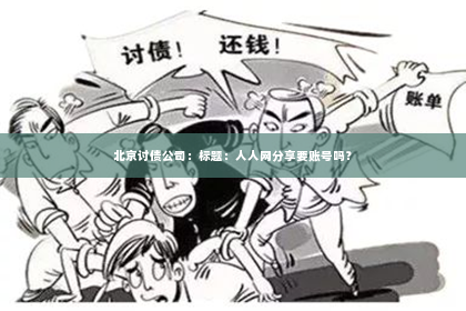 北京讨债公司：标题：人人网分享要账号吗？