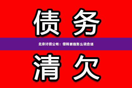 北京讨债公司：借钱要账怎么说合适