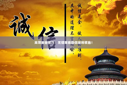 高效要账技巧：无错策略助你顺利收账！