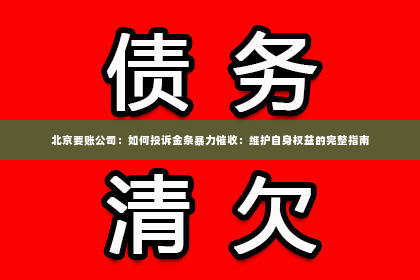 北京要账公司：如何投诉金条暴力催收：维护自身权益的完整指南