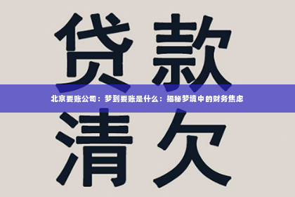 北京要账公司：梦到要账是什么：揭秘梦境中的财务焦虑
