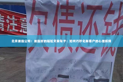 北京要账公司：要账时的尴尬文案句子：如何巧妙化解客户的心理防线