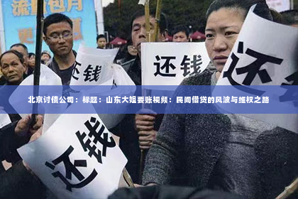 北京讨债公司：标题：山东大姐要账视频：民间借贷的风波与维权之路