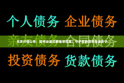 北京讨债公司：如何设置拦截催收信息：守护你的数字生活安宁