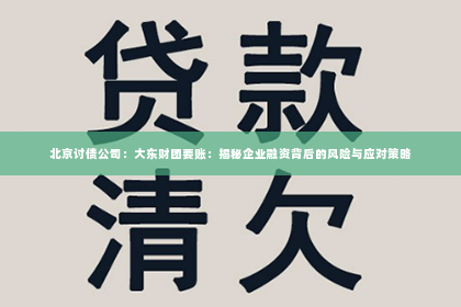 北京讨债公司：大东财团要账：揭秘企业融资背后的风险与应对策略