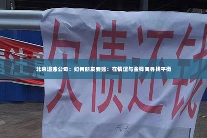 北京追账公司：如何朋友要账：在情谊与金钱间寻找平衡