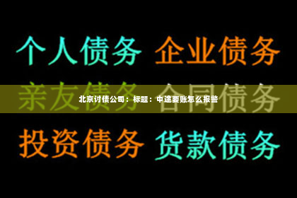 北京讨债公司：标题：中途要账怎么报警
