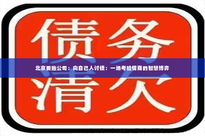 北京要账公司：向自己人讨债：一场考验情商的智慧博弈