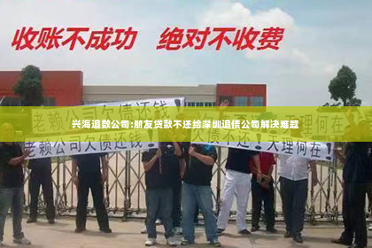 兴海追数公司:朋友贷款不还给深圳追债公司解决难题