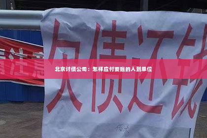 北京讨债公司：怎样应付要账的人到单位