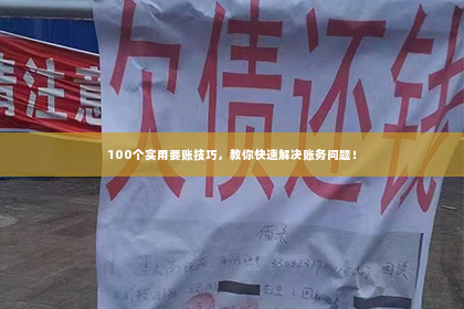 100个实用要账技巧，教你快速解决账务问题！