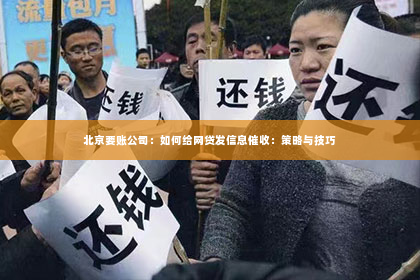 北京要账公司：如何给网贷发信息催收：策略与技巧