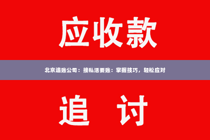 北京追账公司：接私活要账：掌握技巧，轻松应对