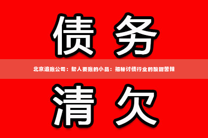 北京追账公司：帮人要账的小品：揭秘讨债行业的酸甜苦辣