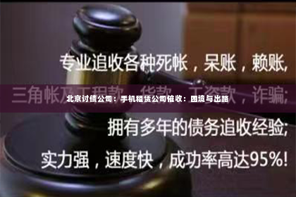 北京讨债公司：手机租赁公司催收：困境与出路