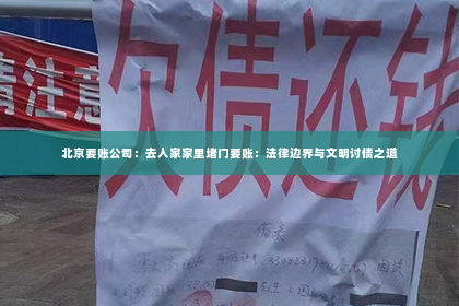 北京要账公司：去人家家里堵门要账：法律边界与文明讨债之道