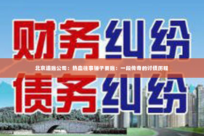 北京追账公司：热血往事锤子要账：一段传奇的讨债历程