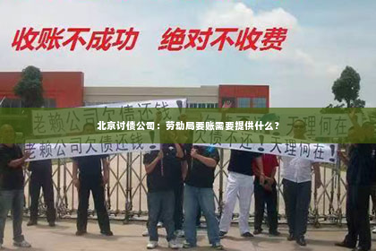 北京讨债公司：劳动局要账需要提供什么？