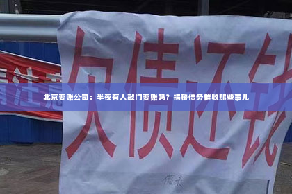 北京要账公司：半夜有人敲门要账吗？揭秘债务催收那些事儿