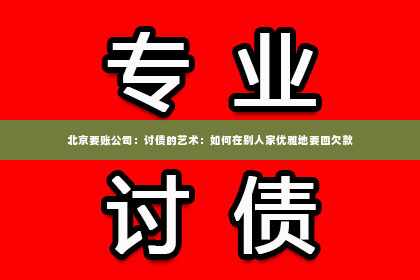 北京要账公司：讨债的艺术：如何在别人家优雅地要回欠款
