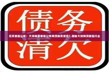 北京要账公司：大同哪家要账公司网贷服务更优？揭秘大同网贷要账行业