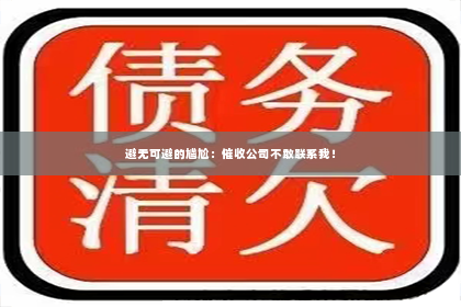 避无可避的尴尬：催收公司不敢联系我！
