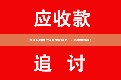 遭遇以你我贷催收为威胁上门，该如何维权？