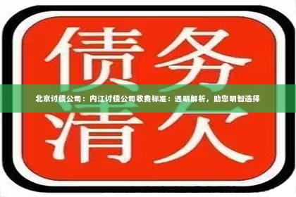 北京讨债公司：内江讨债公司收费标准：透明解析，助您明智选择