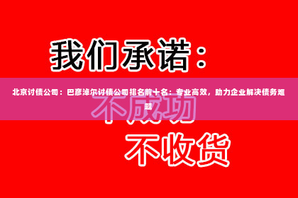 北京讨债公司：巴彦淖尔讨债公司排名前十名：专业高效，助力企业解决债务难题