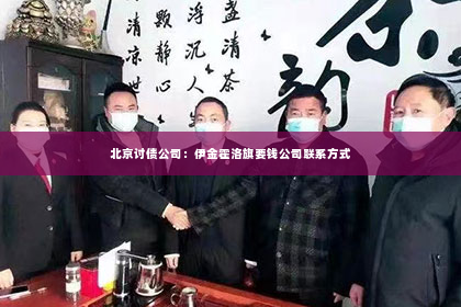 北京讨债公司：伊金霍洛旗要钱公司联系方式