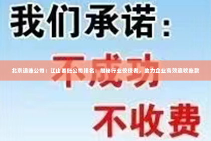 北京追账公司：江山要账公司排名：揭秘行业佼佼者，助力企业高效追收账款